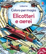 Elicotteri e aerei. Ediz. a colori libro