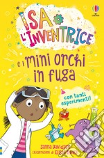 Isa l'inventrice e i mini orchi in fuga. Ediz. a colori