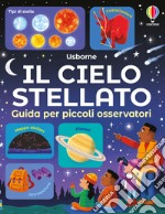 Il cielo stellato. Guida per piccoli osservatori libro