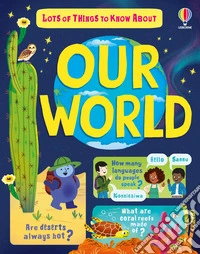 Lots of things to know about our world. Ediz. illustrata libro