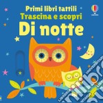 Di notte. Primi libri tattili. Trascina e scopri. Ediz. illustrata libro