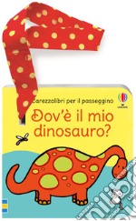 Dov'è il mio dinosauro? Libro passeggino. Ediz. a colori libro