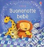 Buonanotte bebè. Ediz. illustrata libro