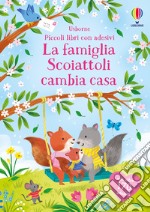 La famiglia Scoiattoli cambia casa. Con adesivi. Ediz. a colori libro