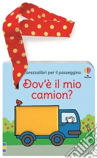 Dov'è il mio camion? Carezzalibri per il passeggino. Ediz. a colori libro