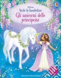 Gli unicorni delle principesse. Con adesivi. Ediz. a colori libro