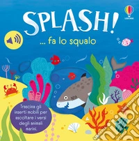 Splash! ... fa lo squalo. Ediz. a colori libro