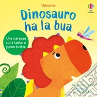 Dinosauro ha la bua. Ediz. a colori libro