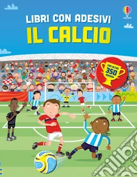 Il calcio. Con adesivi. Ediz. a colori libro