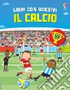 Il calcio. Con adesivi. Ediz. a colori libro