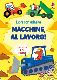 Macchine, a lavoro! Con adesivi. Ediz. illustrata libro