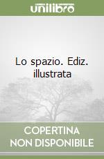 Lo spazio. Ediz. illustrata libro