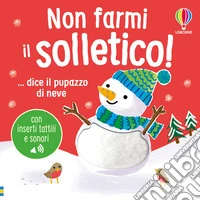 Non farmi il solletico! ...dice il pupazzo di neve. Ediz. a colori