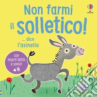 Non farmi il solletico! ...dice l'asinello. Ediz. a colori libro