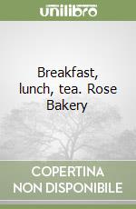 Breakfast, lunch, tea. Rose Bakery libro
