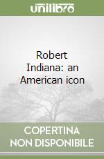 Robert Indiana: an American icon libro