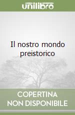 Il nostro mondo preistorico