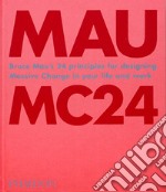 MC24. Bruce Mau's 24 Principles for Designing Massive Change in your Life and Work. Ediz. illustrata