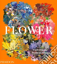 Flower. Exploring the world in bloom. Ediz. a colori libro