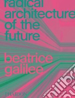 Radical architecture of the future. Ediz. illustrata