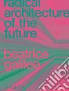 Radical architecture of the future. Ediz. illustrata libro