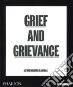 Grief and grievance: art and mourning in America. Ediz. illustrata