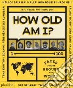 How old am I? 1-100 faces from around the world. Ediz. illustrata libro