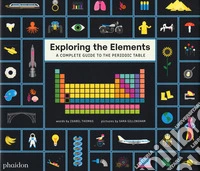 Exploring the elements. A Complete Guide to the Periodic Table. Ediz. a colori