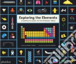 Exploring the elements. A Complete Guide to the Periodic Table. Ediz. a colori libro