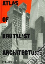 Atlas of brutalist architecture. Ediz. illustrata libro