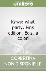 Kaws: what party. Pink edition. Ediz. a colori libro