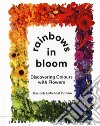 Rainbows in bloom: discovering colors with flowers. Ediz. illustrata libro