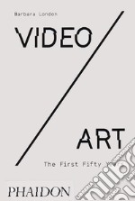 Video/art. The first fifty years. Ediz. illustrata libro