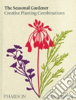 The seasonal gardener. Creative planting combinations. Ediz. illustrata libro