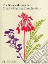 The seasonal gardener. Creative planting combinations. Ediz. illustrata libro
