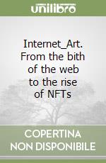 Internet_Art. From the bith of the web to the rise of NFTs libro