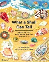 What a shell can tell. Where they live, what they eat, how they move and more libro di Scales Helen