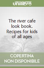 The river cafe look book. Recipes for kids of all ages libro