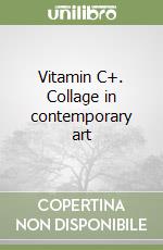 Vitamin C+. Collage in contemporary art