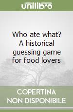 Who ate what? A historical guessing game for food lovers