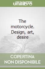 The motorcycle. Design, art, desire libro