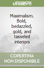 Maximalism. Bold, bedazzled, gold, and tasseled interiors libro