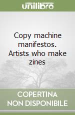 Copy machine manifestos. Artists who make zines libro