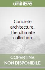 Concrete architecture. The ultimate collection libro