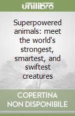 Superpowered animals: meet the world's strongest, smartest, and swiftest creatures libro