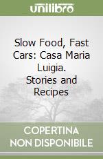 Slow Food, Fast Cars: Casa Maria Luigia. Stories and Recipes