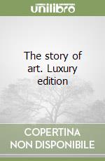 The story of art. Luxury edition libro