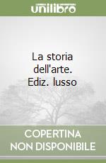 La storia dell'arte. Ediz. lusso libro