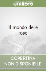 Il mondo delle rose
