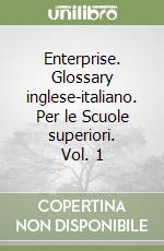 Enterprise. Glossary inglese-italiano. Per le Scuole superiori. Vol. 1 libro